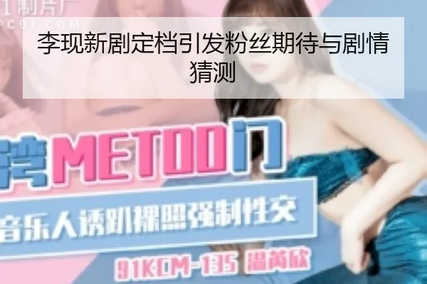 李现新剧定档引发粉丝期待与剧情猜测